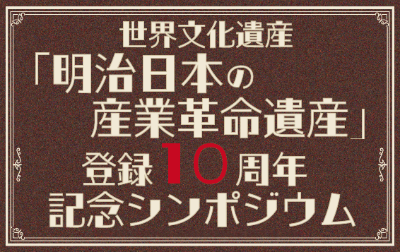 世界文化遺産「明治日本の産業革命遺産」登録10周年記念シンポジウム動画